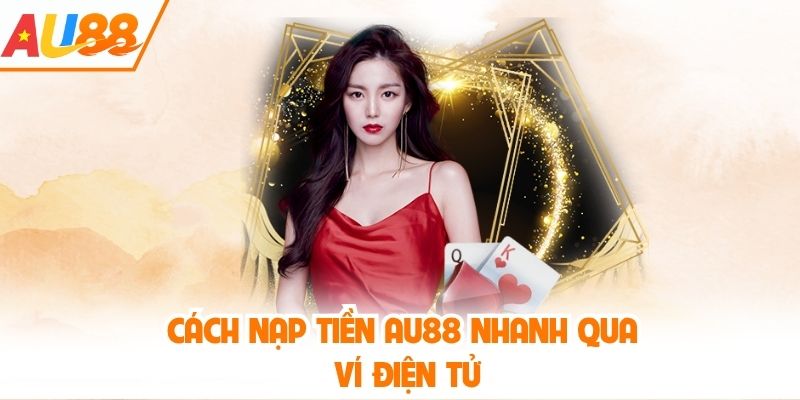 Cách nạp tiền AU88 nhanh qua ví điện tử