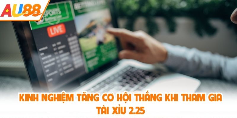 Kinh nghiệm tăng cơ hội thắng khi tham gia tài xỉu 2.25